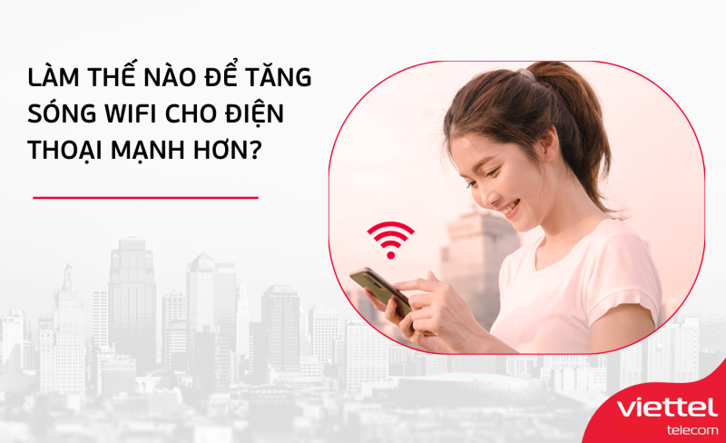 Cách Làm Tăng Sóng Wifi Cho Dien Thoai