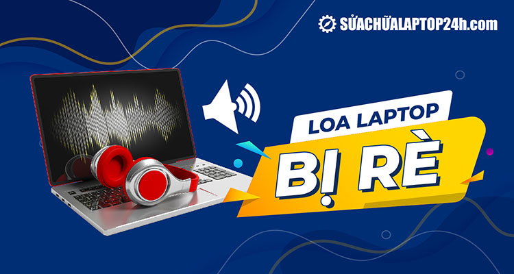 Loa Laptop Bị Rè