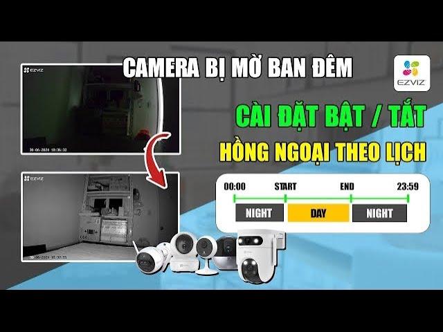 Cách xử lý camera ezviz bị mờ ban đêm | Cách cài đặt bật tắt hồng ngoại camera ezviz theo lịch